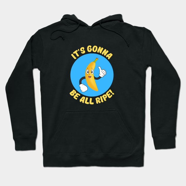 It's Gonna Be All Ripe | Banana Pun Hoodie by Allthingspunny